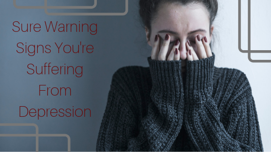 Sure Warning Signs You're Suffering From Depression